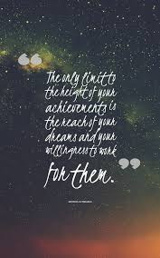 The Only Limits In Life Are The Ones You Make Meaning The Only Limit To The Height Of Your Achievements Is The Reach Of Your Dreams And Your Willingness To Work F Good Life Quotes Mentor Quotes Achievement Quotes