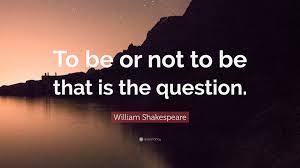 William Shakespeare Quote: “To be or not to be that is the question.”