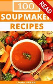 Soup Maker Recipes 100 Delicious Nutritious Soup Recipes For Your Soup Maker Get Book Soup Maker Recipes Soup Maker Recipes Morphy Richards Soup Maker