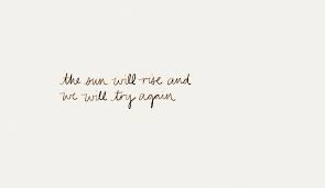 The Sun Will Rise And We Will Try Again Tomorrow The Sun Will Rise And We Will Try Again With Images Words Words Quotes Inspirational Words