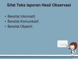 Singkatnya hasil observasi ini merupakan teks yang memaparkan hasil observasi secara sistematik dan objektif dan sesuai dengan fakta dan kenyataan yang ada. Struktur Teks Laporan Hasil Observasi Yang Tepat Adalah