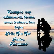 Padre, hoy es día de fiesta para ti y para mí. Bonito Feliz Dia Del Padre Para Un Hermano Amor