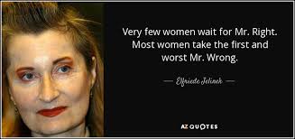 Mencken, thomas sowell, and thich nhat hanh brainyquote has been providing inspirational quotes since 2001 to our worldwide community. Elfriede Jelinek Quote Very Few Women Wait For Mr Right Most Women Take