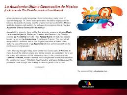 Desde el primer día, te cuidamos, educamos y formamos en tu. La Academia Ultima Generacion De Mexico La Academia The Final Generation From Mexico The Reunion Of Top La Academia Stars Azteca America Proudly Brings Ppt Download