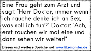 Eine Frau Geht Zum Arzt Und Sagt Herr Doktor Immer Wenn Ich Rauche Denke Ich An Sex Was Soll Ich Tun Doktor Ach Tolle Spruche Und Zitate Auf Www Likemonster De