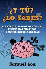 ¿dónde termina el juego y dónde comienza la matemática seria? Amazon Com Y Tu Lo Sabes Acertijos Juegos De Logica Puzles Matematicos Y Otros Retos Mentales Spanish Edition 9781532890697 Fox Samuel Books