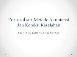 Perubahan Metode Akuntansi Dan Koreksi Kesalahan Ppt Download