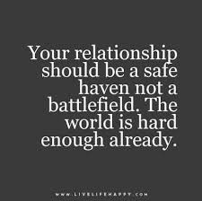 Your Relationhip Should Be A Safe Haven Not A Battlefield The World Is Hard Enough Already Relationship Quotes Inspirational Quotes Life Quotes