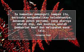 Saat ini banyak sekali sikap skeptis terhadap gerakan menjaga alam, namun mimin yakin sobat kosngosan sekalian bukan termasuk orang yang tidak perduli terhadap bumi. 62 Kata Kata Sampah Jagokata