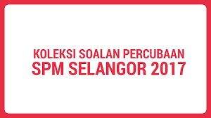 Koleksi soalan peperiksaan percubaan (trial examination paper) spm 2017 / 2018 beberapa negeri dan skema jawapan. Koleksi Soalan Percubaan Spm Selangor 2018 Mybelajar