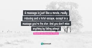 Collection by judie edwards • last updated 8 weeks ago. A Massage Is Just Like A Movie Really Relaxing And A Total Escape Ex Quote By Elizabeth Jane Howard Mr Wrong Quoteslyfe