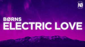 Borns Electric Love Lyrics Baby You Re Like Lightning In A Bottle Youtube