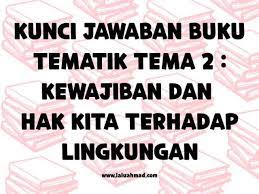 Kunci Jawaban Buku Tematik Tema 2 Kewajiban Dan Hak Kita Terhadap Lingkungan Laluahmad Com