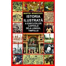 Istoria Ilustrata A Executiilor Capitale De A Lungul Timpului Martin Monestier Emag Ro