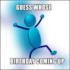 Birthday Coming Up Meme 31 Happy Birthday Meme With Funny Wishes Messages Super Cool Birthdaymonthmeme Guess Whose Birthday Coming U Happy Birthday Meme Birthday Humor Funny Wishes