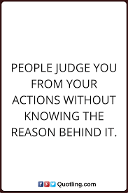 Judging Quotes People Judge You From Your Actions Without Knowing The Reason Behind It Judge Quotes Judgement Quotes Quotes