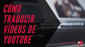 Traducir Videos De Youtube De Ingles A Espanol Translinguo Global