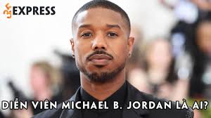 Diễn viên Michael B. Jordan là ai? Người đàn ông quyến rũ nhất thế giới