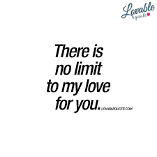There Is No Limit To My Love For You Great Love Quote Be Yourself Quotes Love Yourself Quotes Great Love Quotes
