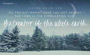 Do You Not Know Have You Not Heard The Lord Is The Everlasting God The Creator Of The Whole Earth He Never Scripture For God So Loved The World Isaiah 40 28