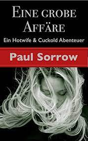 Eine grobe Affäre: Ein Hotwife & Cuckold Abenteuer eBook : Sorrow, Paul:  Amazon.de: Kindle-Shop