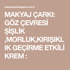 Makyaj Carki Goz Cevresi Sislik Morluk Kirisiklik Gecirme Etkili Krem Makyaj Krem Cilt Bakimi