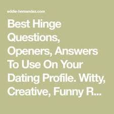You should know what you need, want and don't want, and communicate that clearly on your profile, and how those translate to an individual vary though. Best Hinge Questions Openers Answers To Use On Your Dating Profile Witty Creative Funny Re Fun Questions To Ask This Or That Questions Funny Opening Lines
