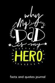My dad is my hero. Why My Dad Is My Hero Unique Journal For Dad With Facts And Quotes Father S Day Gifts From Daughter Or Son By Perfectpixel