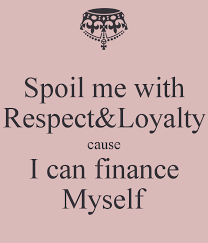 Spoil Me With Respect Loyalty Cause I Can Finance Myself Loyalty Quotes Real Talk Quotes Truths Meaningful Quotes