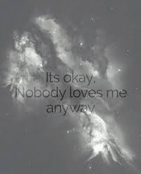 #i will never believe it #nobody loves me #someone love me #i don't trust you #darkness #depressed #all alone #unloved #unlovable #quotes #depressing quotes #love quotes #life #my life #it's life. 30 Images About Nobody Loves Me On We Heart It See More About Sad Quote And Love