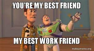 You Re My Best Friend My Best Work Friend Buzz And Woody Toy Story Meme Make A Meme