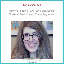 How to Teach STEAM and SEL Using "Peter O Meter" with Tricia Fuglestad  [episode 103]