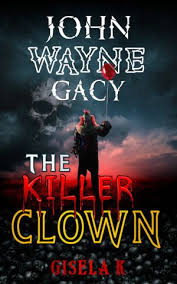 John wayne gacy was a prolific american serial killer who terrorized the state of illinois in the 1970s. John Wayne Gacy The Killer Clown Ebook By Gisela K 9781005053970 Booktopia