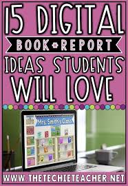 15 Digital Book Report Ideas Your Students Will Love Book Report Digital Book Reading Projects