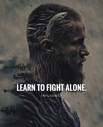 Enjoy our warrior quotes collection by famous authors, poets and actors. Learn To Fight Alone Viking Quotes Warrior Quotes Ragnar Lothbrok Quotes