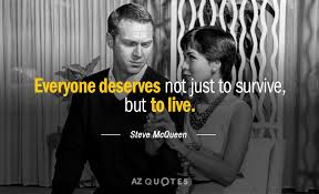 Like a love story is a little like a love story, really. Steve Mcqueen Quote Everyone Deserves Not Just To Survive But To Live
