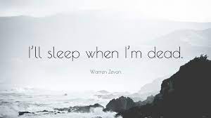 I'll sleep when i'm dead. Warren Zevon Quote I Ll Sleep When I M Dead