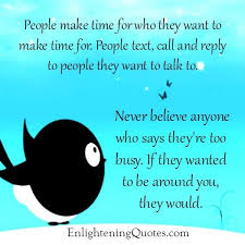Never Believe Anyone Who Says They Are Too Busy Sayings Believe Time Quotes