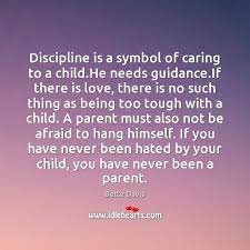 Discipline Is A Symbol Of Caring To A Child He Needs Guidance Idlehearts