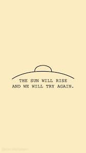 The sun will rise again. The Sun Will Rise And We Will Try Again Quote Inspirational Background Wallpaper You Can Dow Try Again Quotes Inspirational Backgrounds Iphone Background Quote