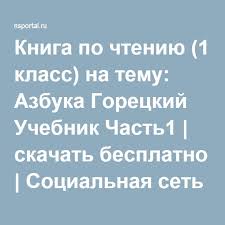 скачать рабочую тетрадь по русскому языку 1 класс школа россии Kniga Po Chteniyu 1 Klass Na Temu Azbuka Goreckij Uchebnik Chast1 Skachat Besplatno Socialnaya Set Rabotnikov Obrazovaniya Uchebnik Azbuka Chtenie