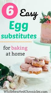 Need An Egg Substitute For Baking At Home A List Of Easy Alternatives Wholehearted Chronicles Egg Substitute In Baking Substitute For Egg Food