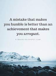 Quotes A Mistake That Makes You Humble Is Better Than An Achievement That Makes You Arrogant Mistake Quotes Wisdom Quotes Quotable Quotes