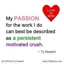 Quotes On Passion Having Passion For Work Loving The Work You Do Loving The Work You Re Doing Loving Your Job I Lo Workplace Quotes Job Quotes Work Quotes