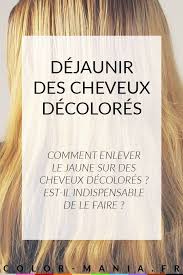Comment Enlever Le Jaune De La Decoloration Quels Produits Utiliser Est Ce Indispensable Pour Toutes Les Couleurs Cheveux Decolores Decoloration Coloration