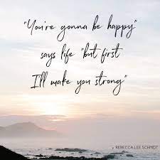 You Re Gonna Be Happy Says Life But First I Ll Make You Strong Makes You Stronger Quotes Happy Quotes Smile Difficult Times Quotes This is a collection of quotes about strength from boostupliving in life, there are so many situations we just need to be strong, such as breakups, work related issues, family issues and thousands of reasons.