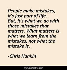People Make Mistakes It S Just Part Of Life But It S What We Do Wit Quote By Chris Hankin Quoteslyfe