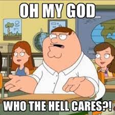 Omg Who The Hell Cares Newest Images Page 2 Meme Generator