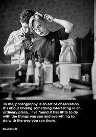 To Me Photography Is An Art Of Observation It S About Finding Something Interesting In An Ordinary Pla Quotes About Photography Photography Pics Photography
