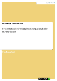 8d steht dabei für die acht obligatorischen disziplinen (prozessschritte), die bei der abarbeitung einer reklamation erforderlich sind, um das zu grunde liegende problem zu überwinden. Systematische Fehlerabstellung Durch Die 8d Methode Grin